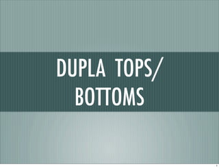 DUPLA TOPS/ 
BOTTOMS 
1 
 
