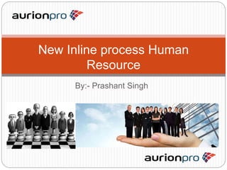 By:- Prashant Singh
New Inline process Human
Resource
 