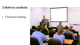 2-Delivery methods: 
• Classroom training 
 
