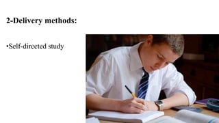 2-Delivery methods: 
•Self-directed study 
 