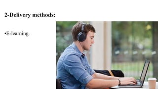 2-Delivery methods: 
•E-learning 
 