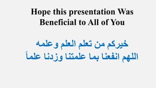 Hope this presentation Was 
Beneficial to All of You 
خيركم من تعلم العلم وعلمه 
اللهم انفعنا بما علمتنا وزدنا علم ا 
