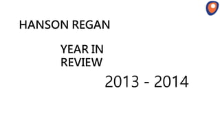 HANSON REGAN
YEAR IN
REVIEW
2013 - 2014
 