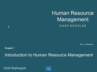 Sufal Rajbangshi
1
Human Resource
Management
G A R Y D E S S L E R
Chapter 1
Introduction to Human Resource Management
Part 1 | Introduction
 