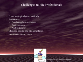Challenges to HR Professionals <ul><li>Focus strategically- act tactically </li></ul><ul><li>Assessment </li></ul><ul><ul>...