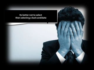 Its better not to select then selecting a bad candidate