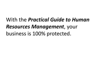 With the Practical Guide to Human Resources Management, your business is 100% protected. 