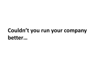 Couldn’t you run your company better…