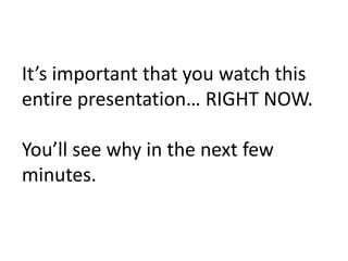 It’s important that you watch this entire presentation… RIGHT NOW. You’ll see why in the next few minutes.