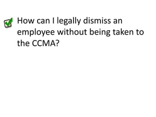How can I legally dismiss an employee without being taken to the CCMA?