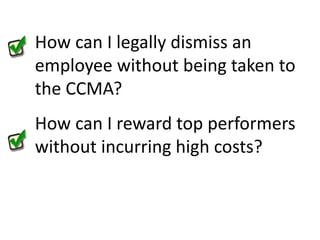 How can I legally dismiss an employee without being taken to the CCMA?How can I reward top performers without incurring high costs?