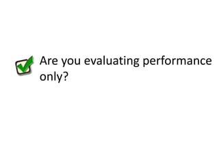 Are you evaluating performance only?