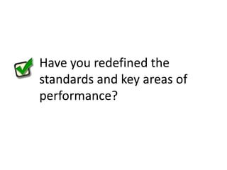 Have you redefined the standards and key areas of performance?