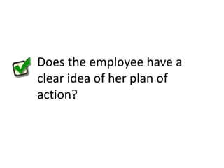 Does the employee have a clear idea of her plan of action?