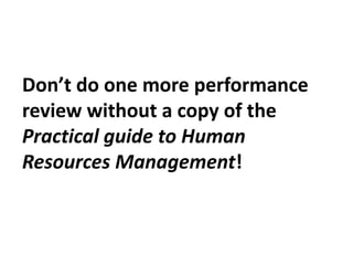 Don’t do one more performance review without a copy of the Practical guide to Human Resources Management!