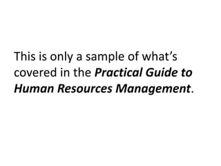 This is only a sample of what’s covered in the Practical Guide to Human Resources Management. 