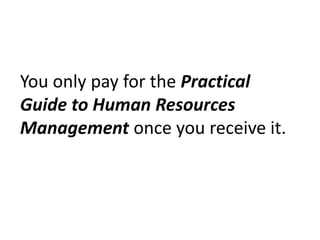 You only pay for the Practical Guide to Human Resources Management once you receive it. 