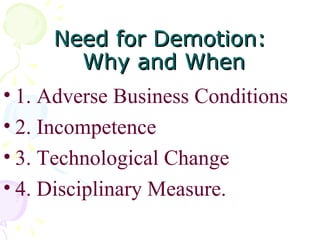 Need for Demotion:  Why and When 1. Adverse Business Conditions 2. Incompetence 3. Technological Change 4. Disciplinary Measure.  