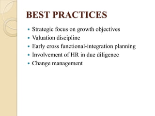 BEST PRACTICES
   Strategic focus on growth objectives
   Valuation discipline
   Early cross functional-integration planning
   Involvement of HR in due diligence
   Change management
 