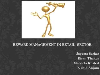 REWARD
      MANAGEMENT OF
      RPG SPENCER’S &
      SHOPPER’S STOP

             Presented by:

REWARD MANAGEMENT IN RETAIL SECTOR

                              Joyeeta Sarkar
                              Kiran Thakur
                             Nabeela Khaled
                              Nahid Anjum
 