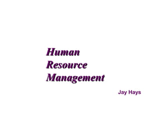 Human
Resource
Management
             Jay Hays
 