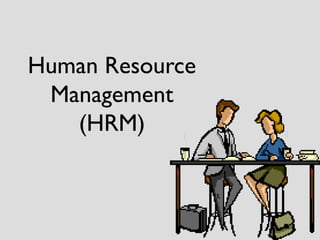 Human Resource
Management
(HRM)
 