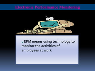 Electronic Performance Monitoring

EPM means using technology to
monitor the activities of
employees at work


 