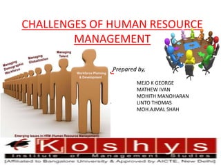 .
.
CHALLENGES OF HUMAN RESOURCE
MANAGEMENT
.Prepared by,
MEJO K GEORGE
MATHEW IVAN
MOHITH MANOHARAN
LINTO THOMAS
MOH.AJMAL SHAH
 
