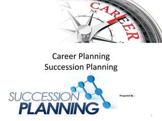 Career Planning 
Succession Planning 
Prepared By : 
1 
 