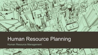 Human Resource Planning 
Human Resource Management 
 