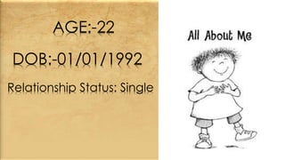AGE:-22 
DOB:-01/01/1992 
Relationship Status: Single 
 