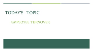 TODAY’S TOPIC
EMPLOYEE TURNOVER
 