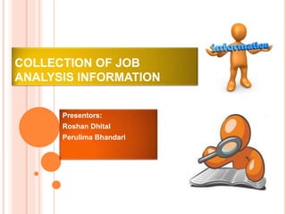 COLLECTION OF JOB
ANALYSIS INFORMATION
Presentors:
Roshan Dhital
Perulima Bhandari
 
