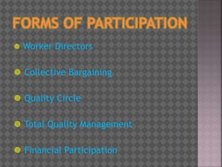  Worker Directors
 Collective Bargaining
 Quality Circle
 Total Quality Management
 Financial Participation
 