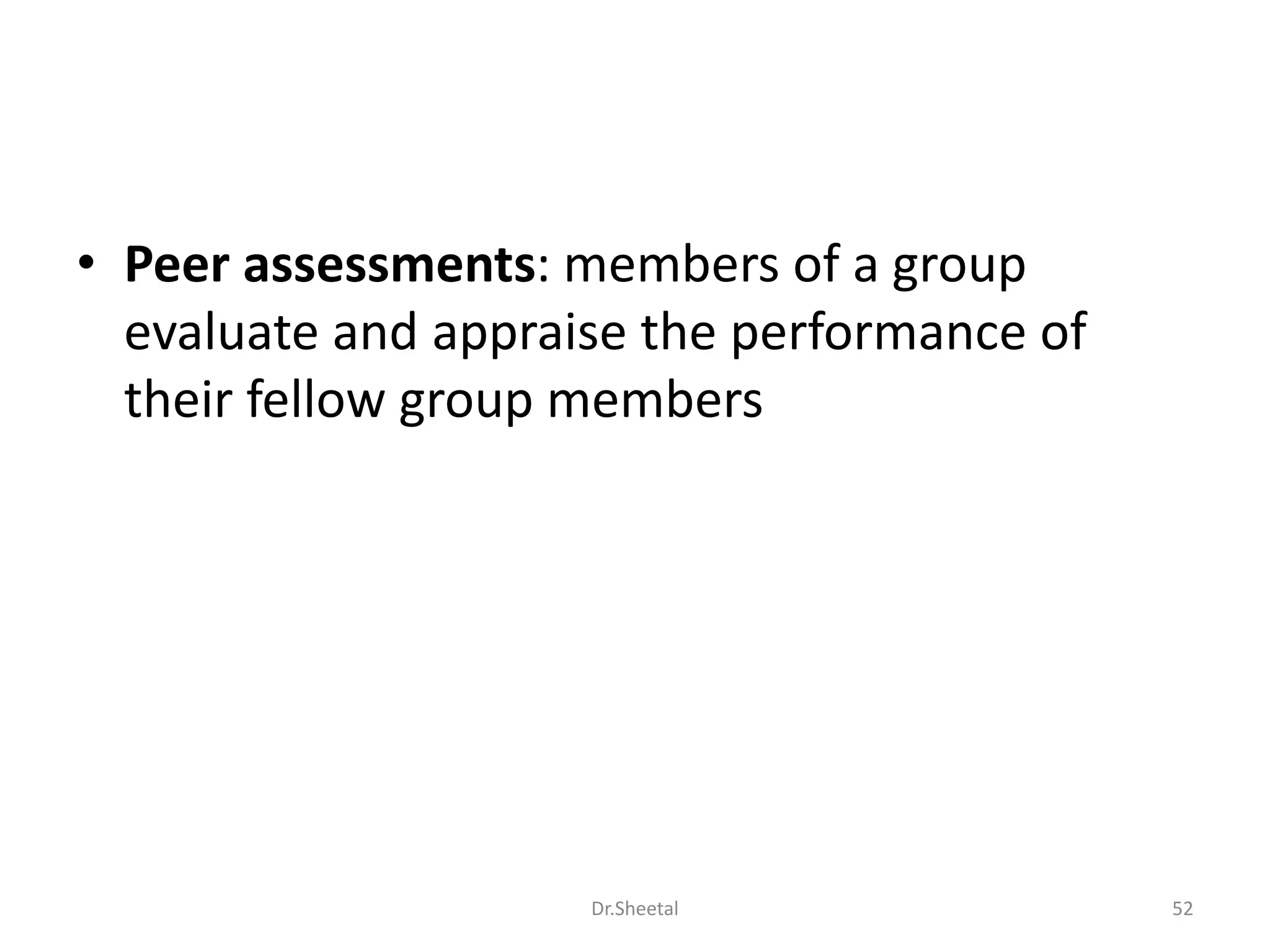 • Peer assessments: members of a group
evaluate and appraise the performance of
their fellow group members
52Dr.Sheetal
 