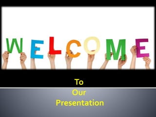 To
Our
Presentation
 