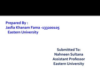 Prepared By :
Jasfia Khanam Fama -133200105
Eastern University
 