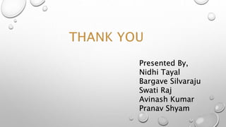 Presented By,
Nidhi Tayal
Bargave Silvaraju
Swati Raj
Avinash Kumar
Pranav Shyam
 