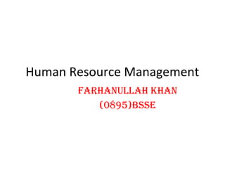 Human Resource Management
Farhanullah khan
(0895)BSSE
 