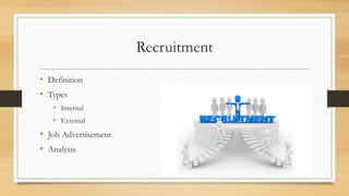 Recruitment
• Definition
• Types
• Internal
• External
• Job Advertisement
• Analysis
 