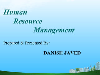 Human
Resource
Management
Prepared & Presented By:
DANISH JAVED
 