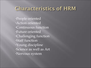 •People oriented
•Action oriented
•Continuous function
•Future oriented
•Challenging function
•Staff function
•Young discipline
•Science as well as Art
•Nervous system
 