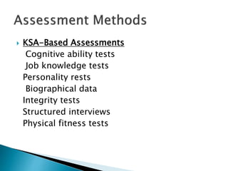  KSA-Based Assessments
Cognitive ability tests
Job knowledge tests
Personality rests
Biographical data
Integrity tests
Structured interviews
Physical fitness tests
 