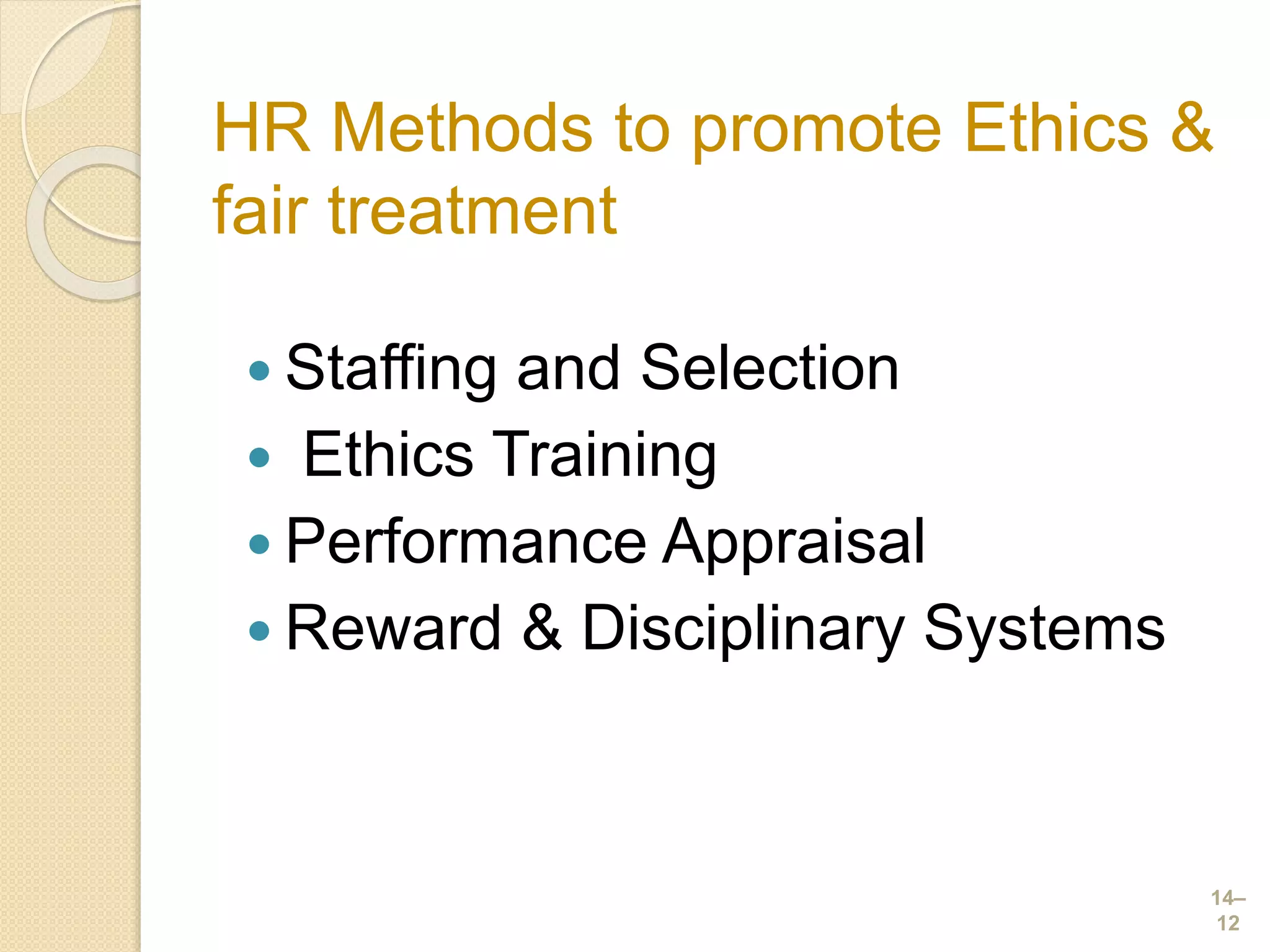 HR Methods to promote Ethics &
fair treatment
 Staffing and Selection
 Ethics Training
 Performance Appraisal
 Reward & Disciplinary Systems
14–
12
 