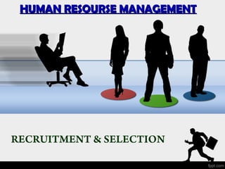 RECRUITMENT & SELECTION
HUMAN RESOURSE MANAGEMENTHUMAN RESOURSE MANAGEMENT
 