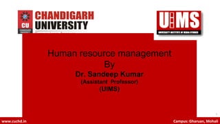 1
www.cuchd.in Campus: Gharuan, Mohali
Human resource management
By
Dr. Sandeep Kumar
(Assistant Professor)
(UIMS)
 