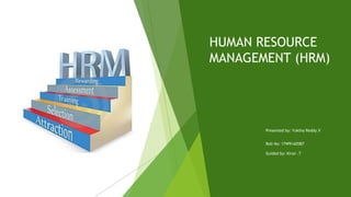 HUMAN RESOURCE
MANAGEMENT (HRM)
Presented by: Yuktha Reddy.V
Roll No: 17W91A05B7
Guided by: Kiran .T
 