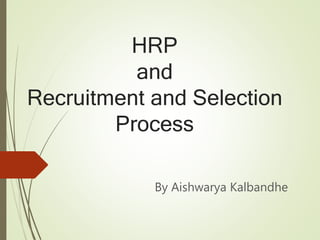 HRP
and
Recruitment and Selection
Process
By Aishwarya Kalbandhe
 
