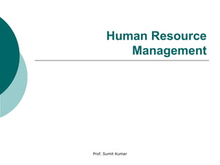 Prof. Sumit Kumar
Human Resource
Management
 