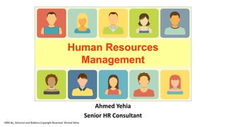 Human Resources
Management
Ahmed Yehia
Senior HR Consultant
HRM 8e, DeCenzo and Robbins,Copyright Reserved: Ahmed Yehia
 